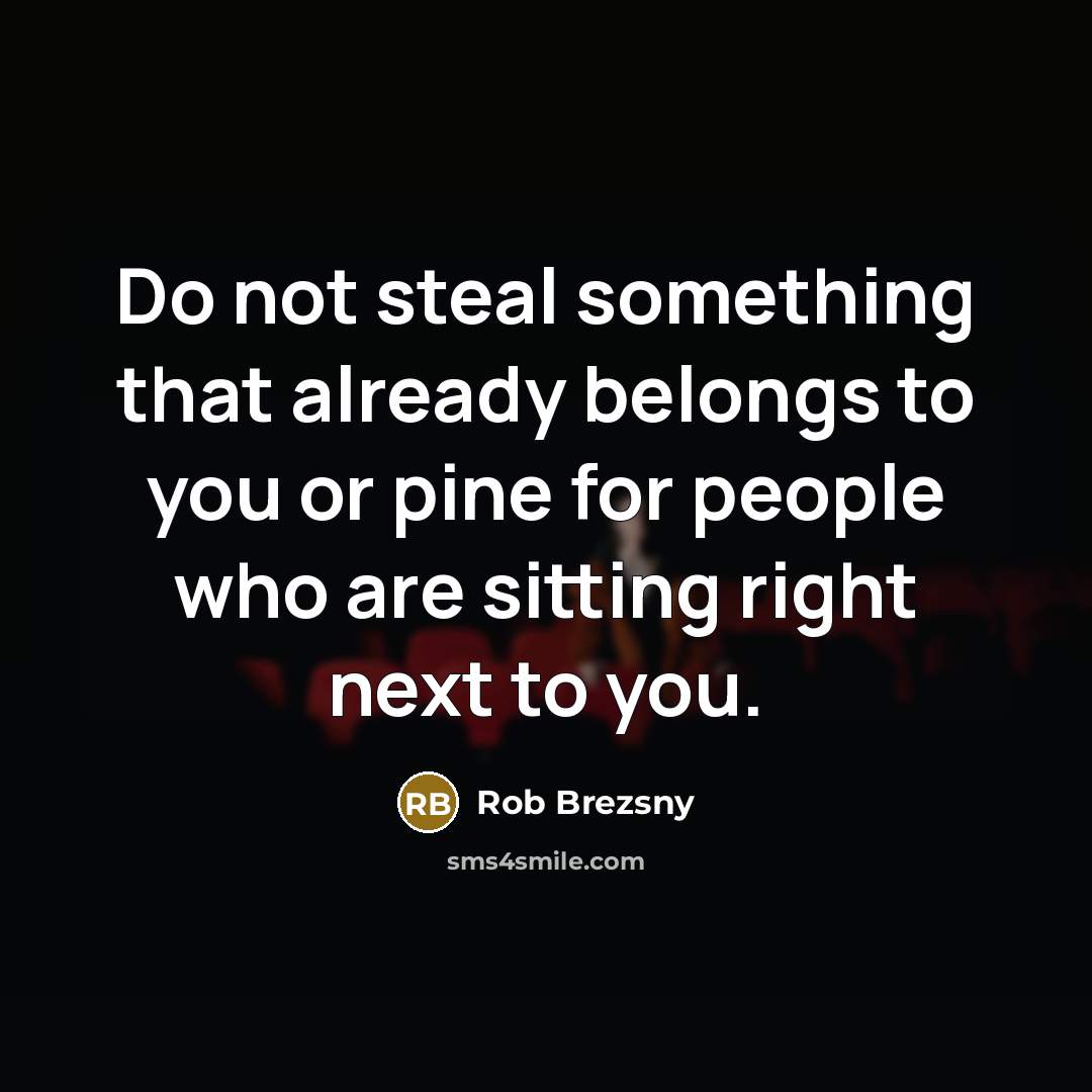 “Do not steal something that already belongs to you or…” quote by Rob Brezsny