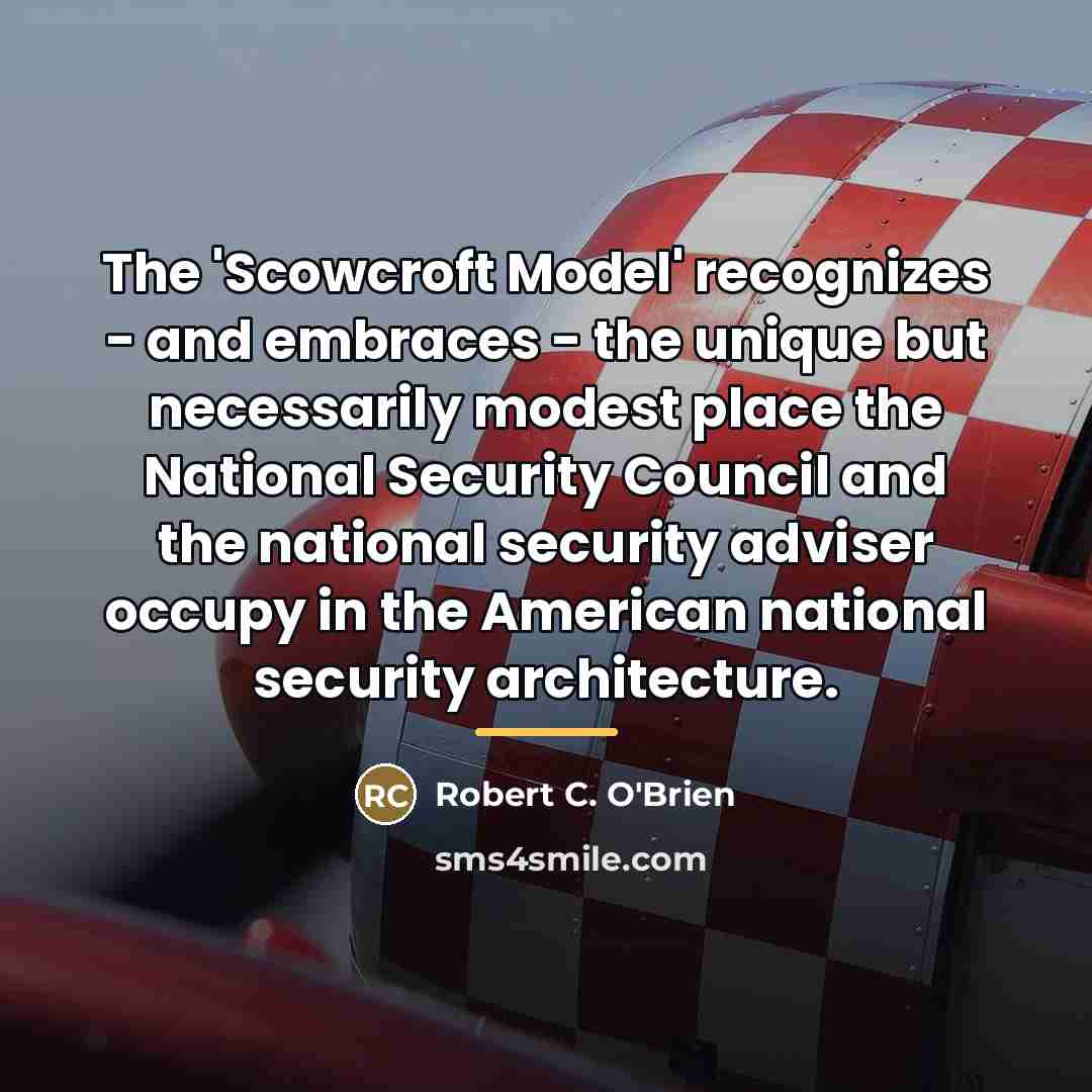 “The 'Scowcroft Model' recognizes - and embraces - the unique…” quote by Robert C. O'Brien