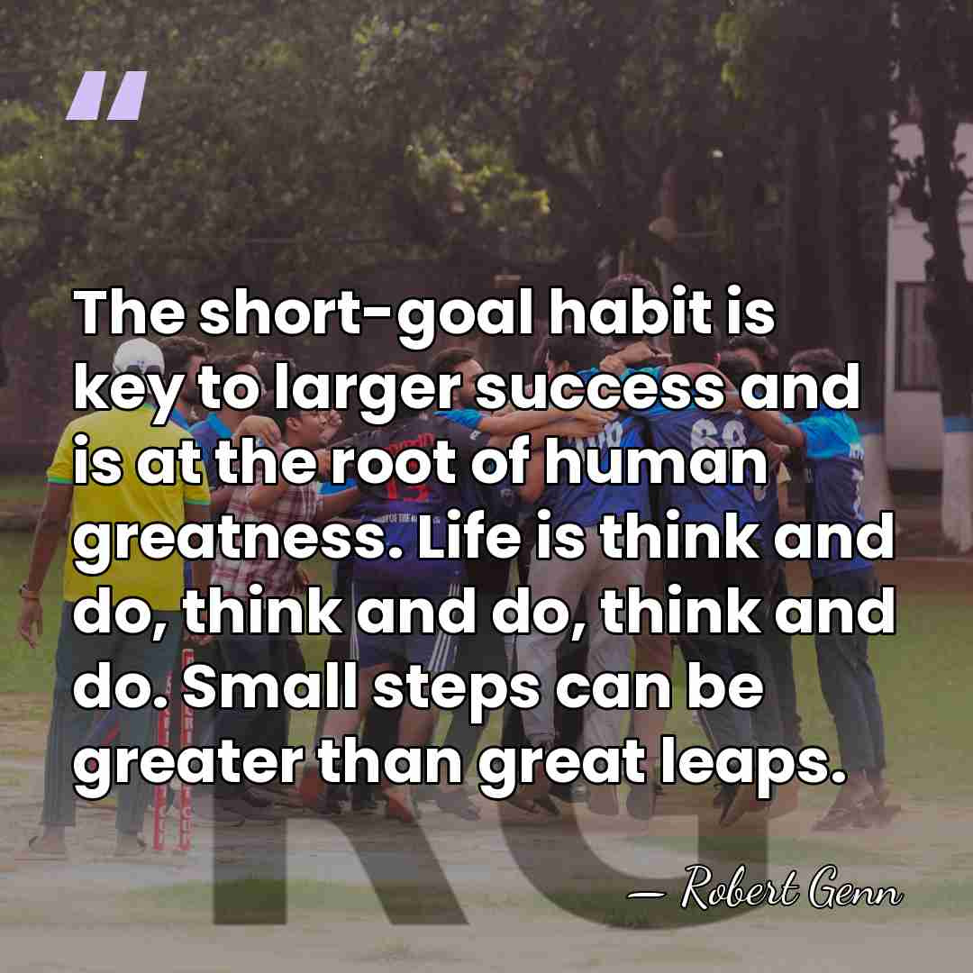 The short-goal habit is key to larger success and is at the&hellip; - Robert Genn