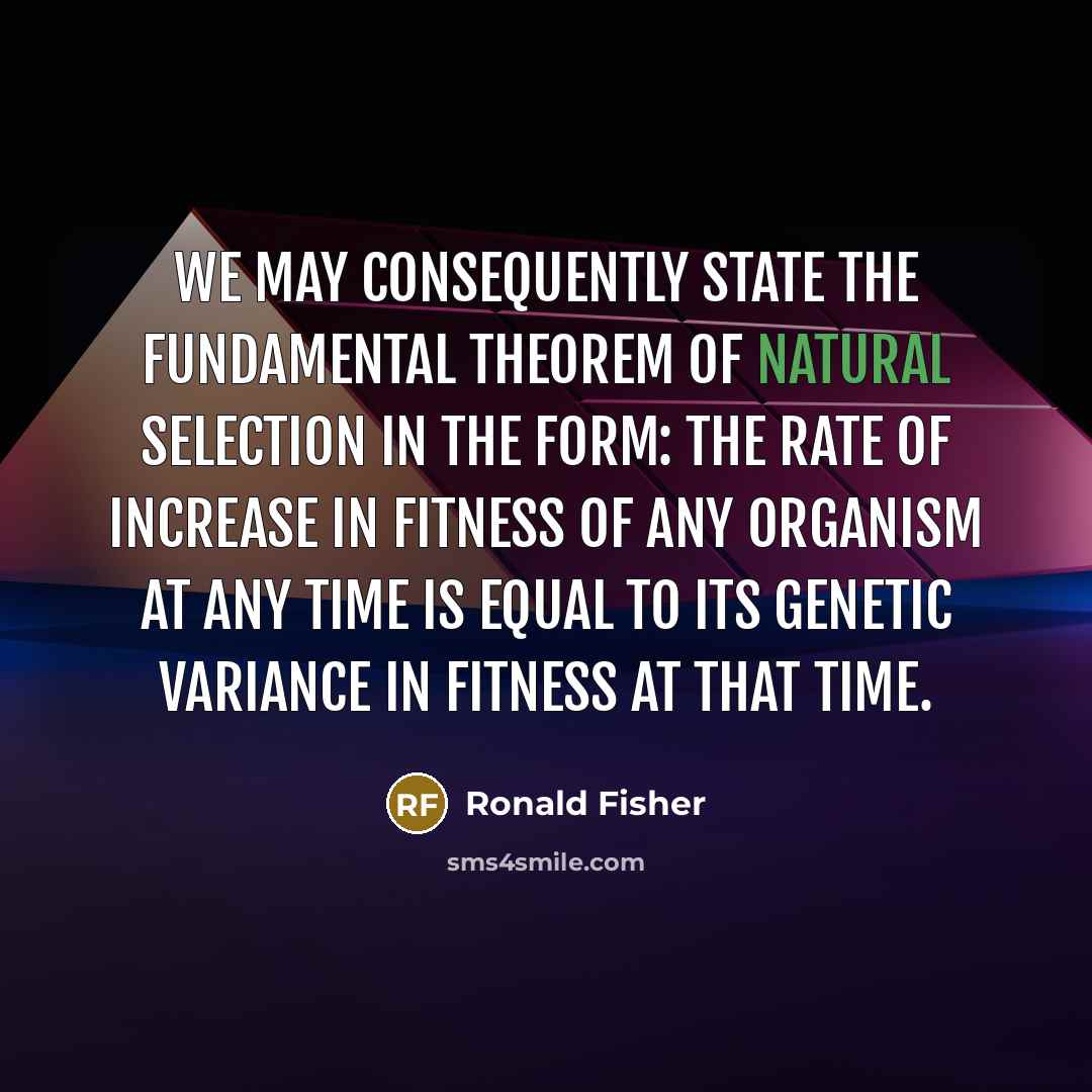 “We may consequently state the fundamental theorem of Natural Selection…” quote by Ronald Fisher
