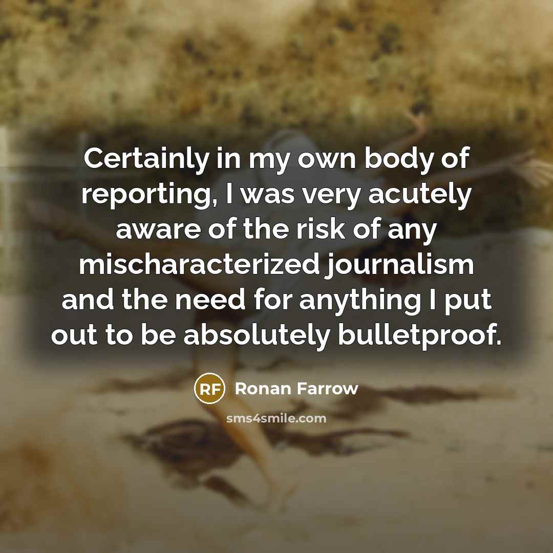 “Certainly in my own body of reporting, I was very…” quote by Ronan Farrow
