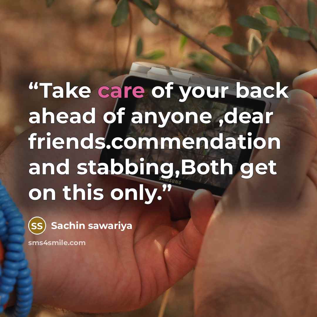 “Take care of your back ahead of anyone ,dear friends.commendation and stabbing,Both get on this only.” quote by Sachin sawariya