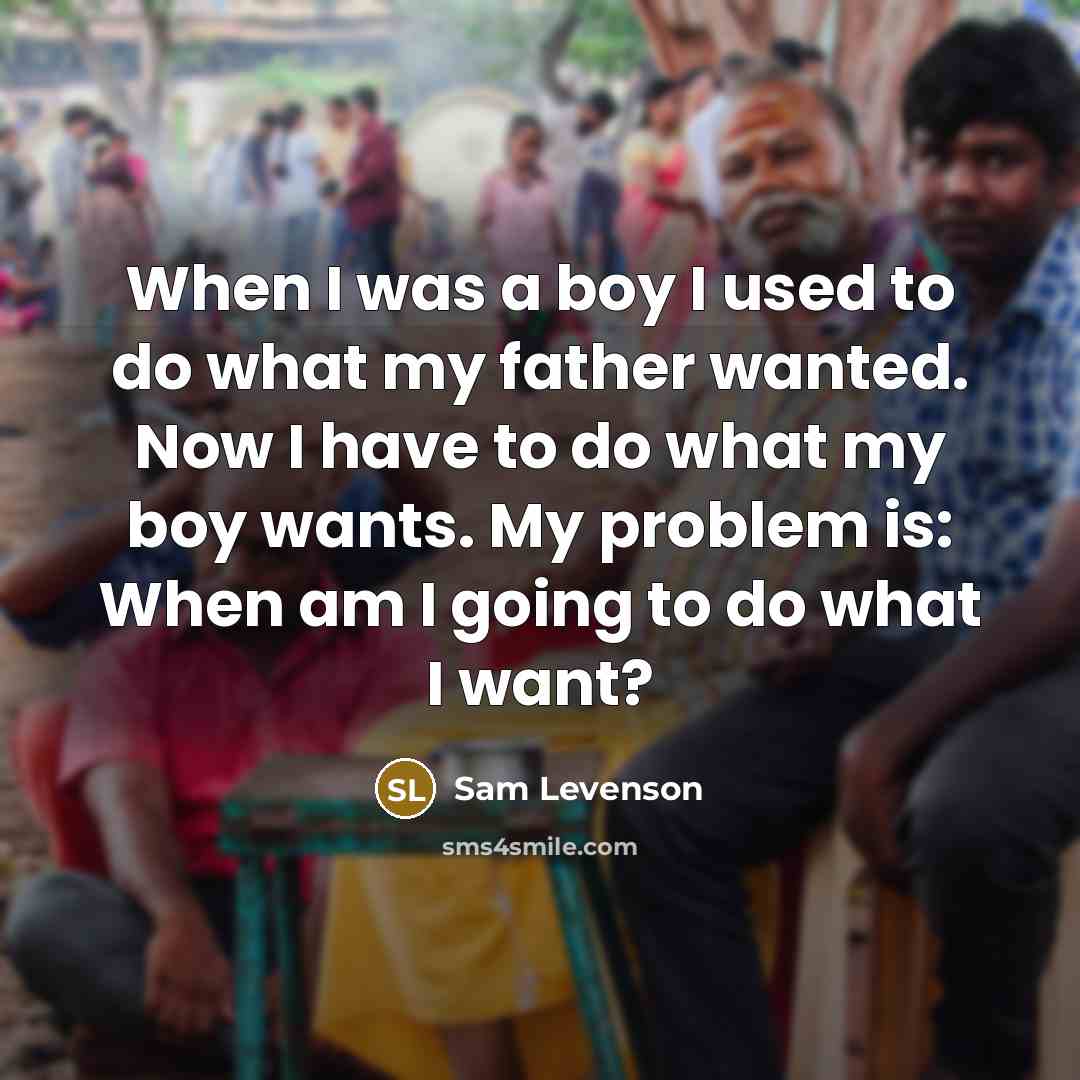 “When I was a boy I used to do what…” quote by Sam Levenson
