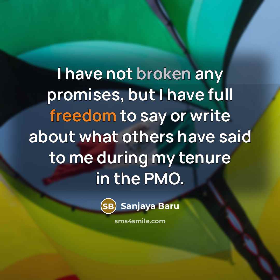 “I have not broken any promises, but I have full…” quote by Sanjaya Baru