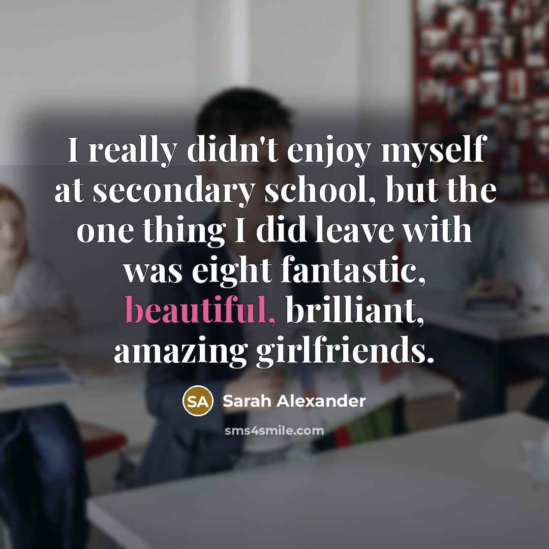 “I really didn't enjoy myself at secondary school, but the…” quote by Sarah Alexander