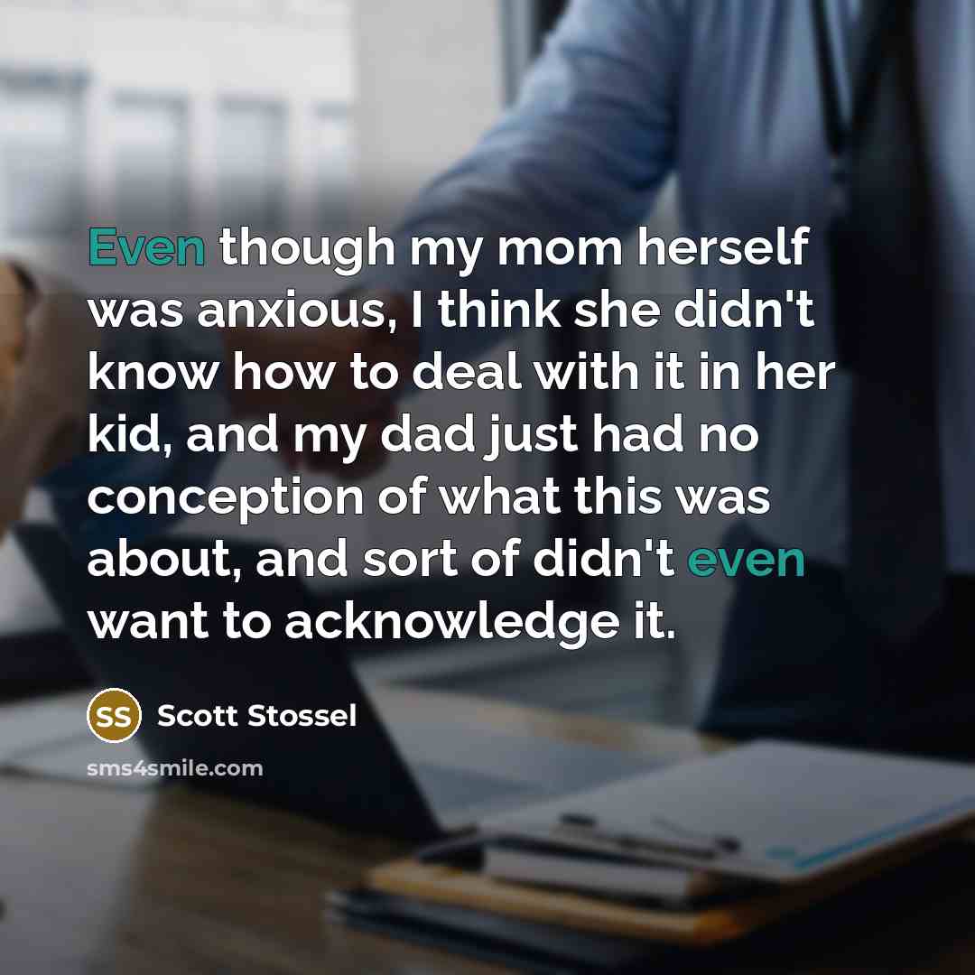 “Even though my mom herself was anxious, I think she…” quote by Scott Stossel