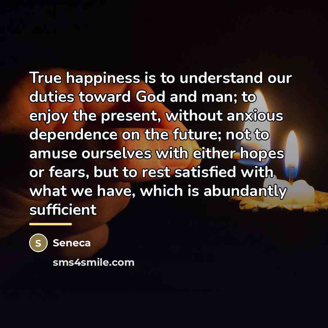 “True happiness is to understand our duties toward God and…” quote by Seneca