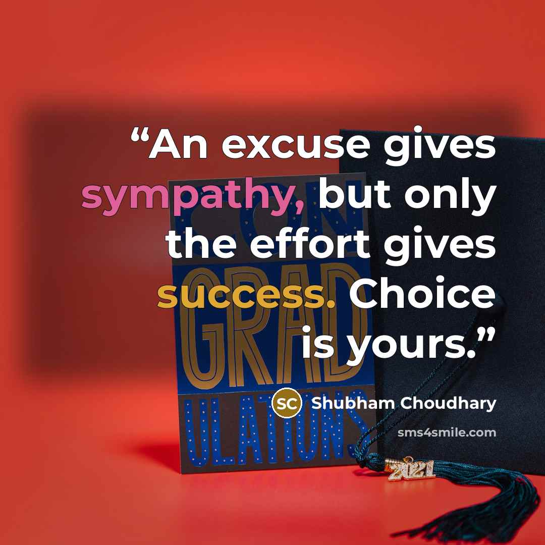 “An excuse gives sympathy, but only the effort gives success. Choice is yours.” quote by Shubham Choudhary