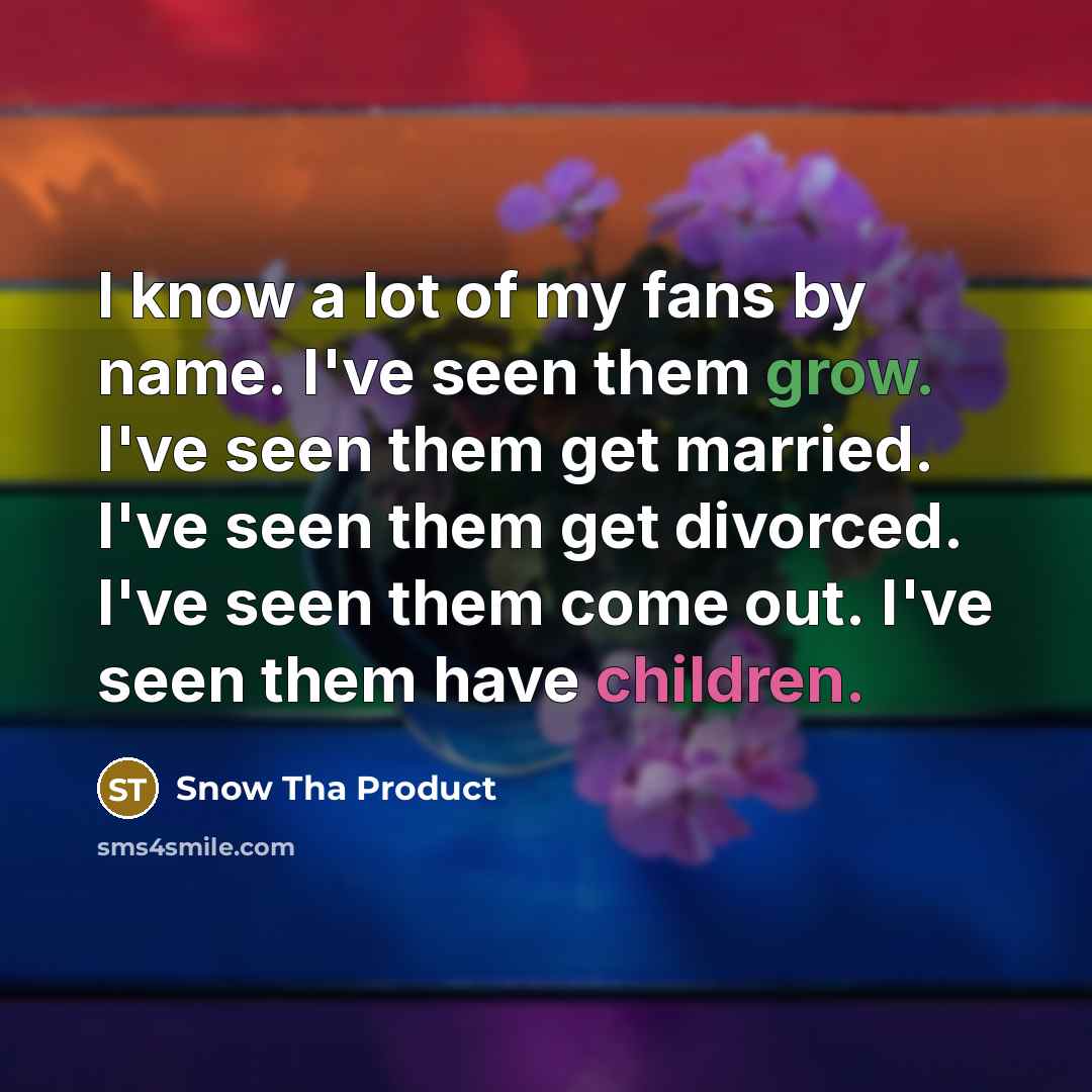 “I know a lot of my fans by name. I've…” quote by Snow Tha Product