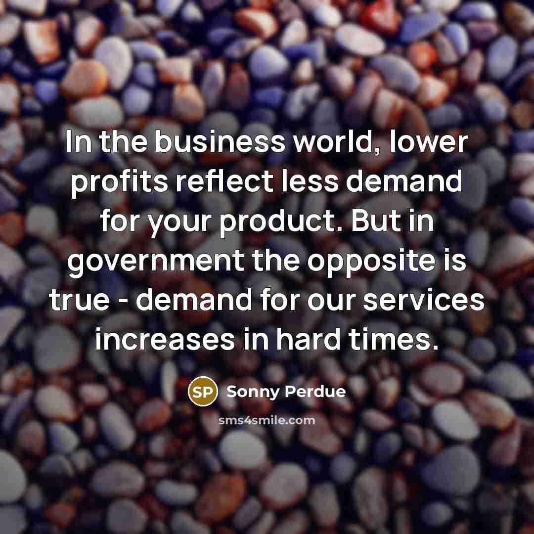 “In the business world, lower profits reflect less demand for…” quote by Sonny Perdue