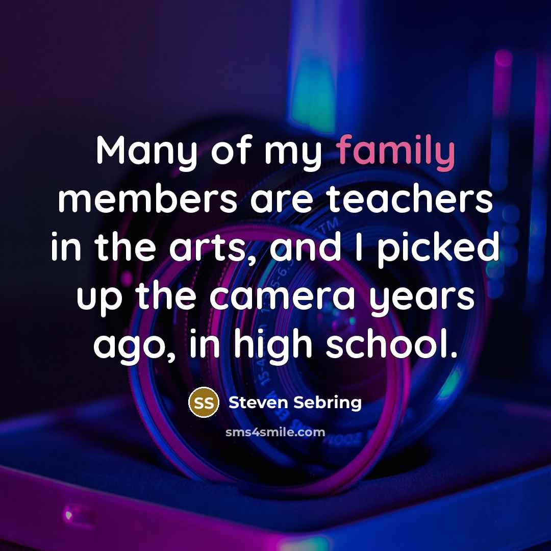 “Many of my family members are teachers in the arts,…” quote by Steven Sebring