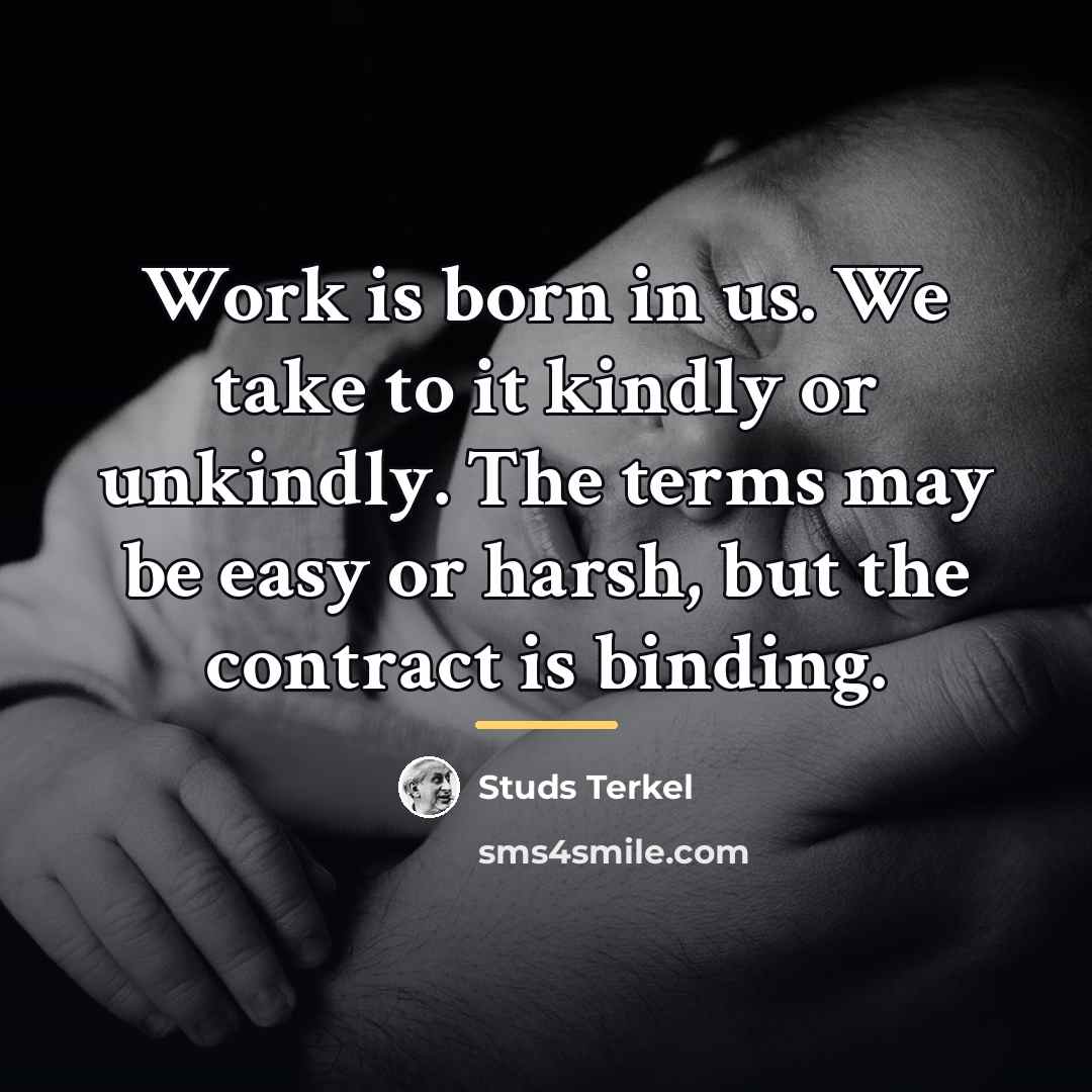 “Work is born in us. We take to it kindly…” quote by Studs Terkel