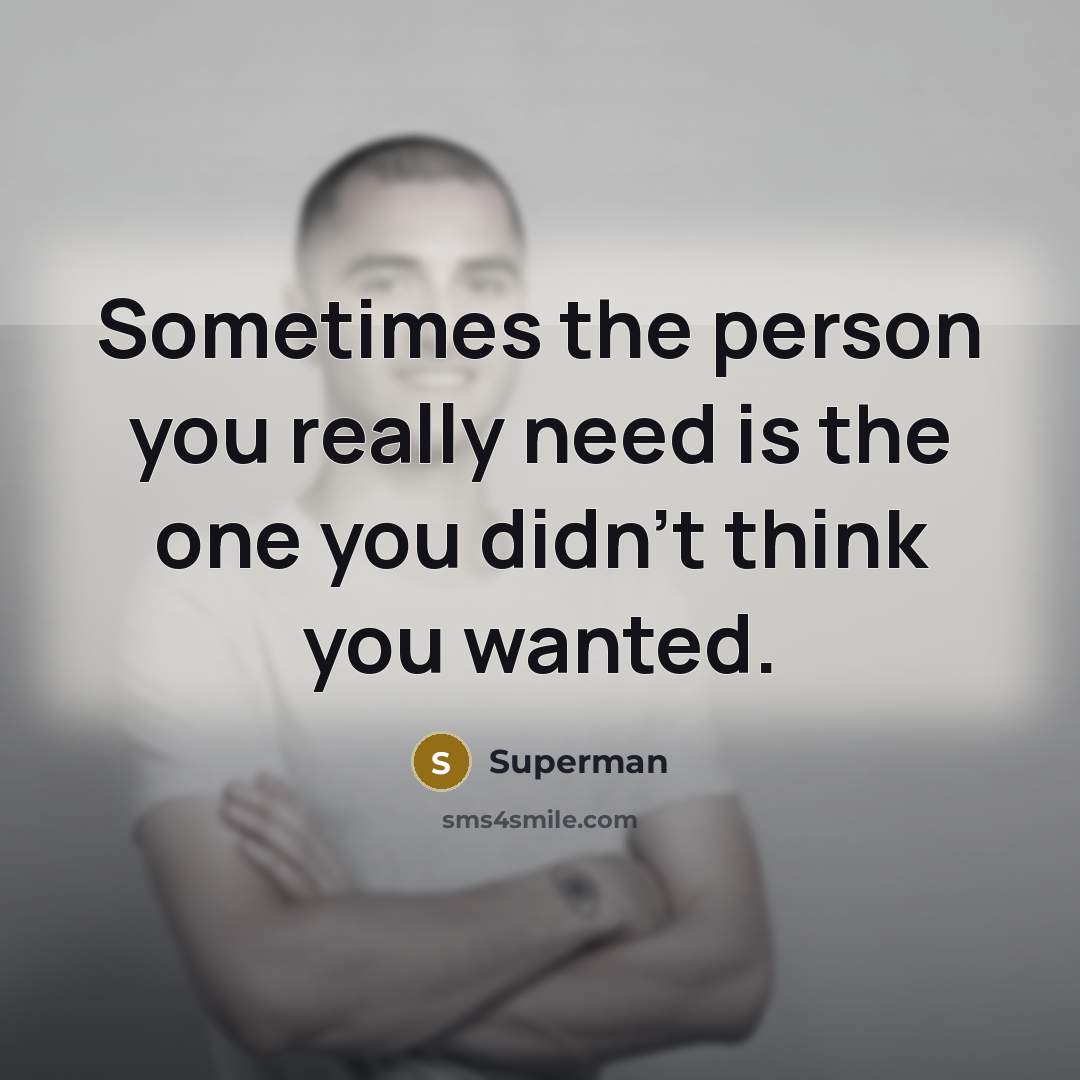 “Sometimes the person you really need is the one you…” quote by Superman