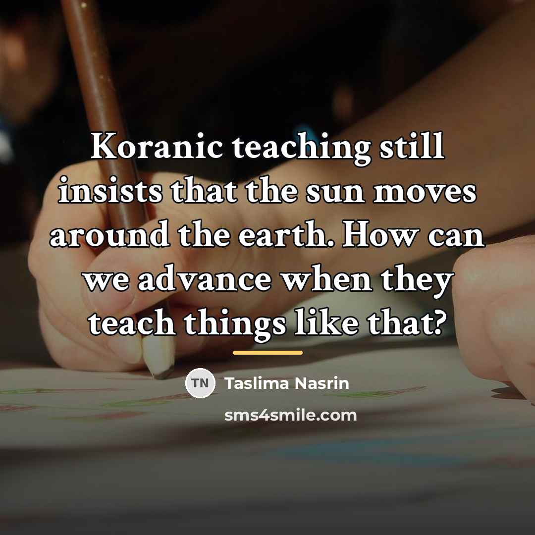 “Koranic teaching still insists that the sun moves around the…” quote by Taslima Nasrin