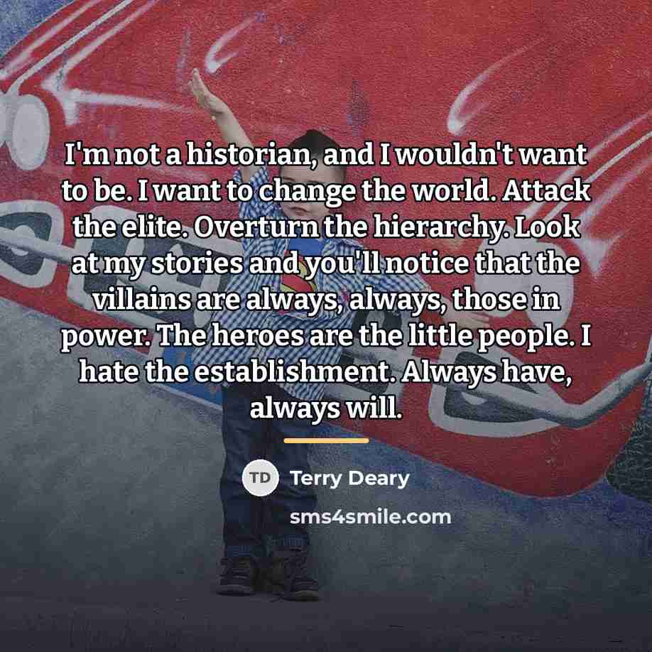“I'm not a historian, and I wouldn't want to be.…” quote by Terry Deary