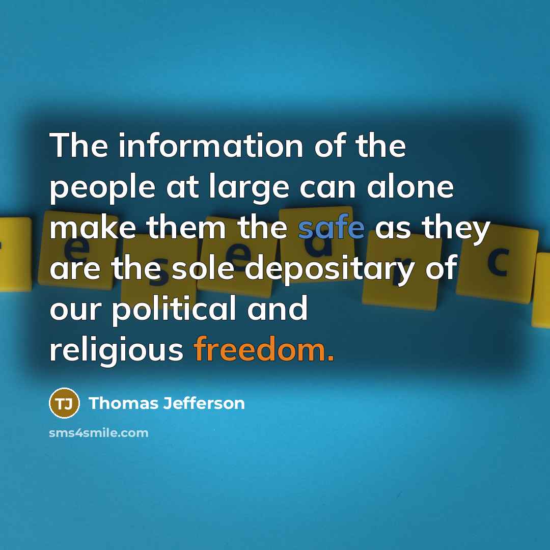 “The information of the people at large can alone make them the safe as they are the sole depositary of our political and religious freedom.” quote by Thomas Jefferson