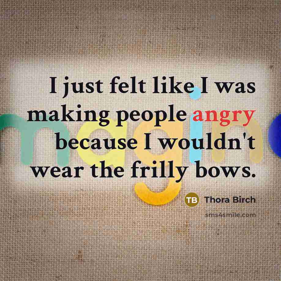 “I just felt like I was making people angry because…” quote by Thora Birch