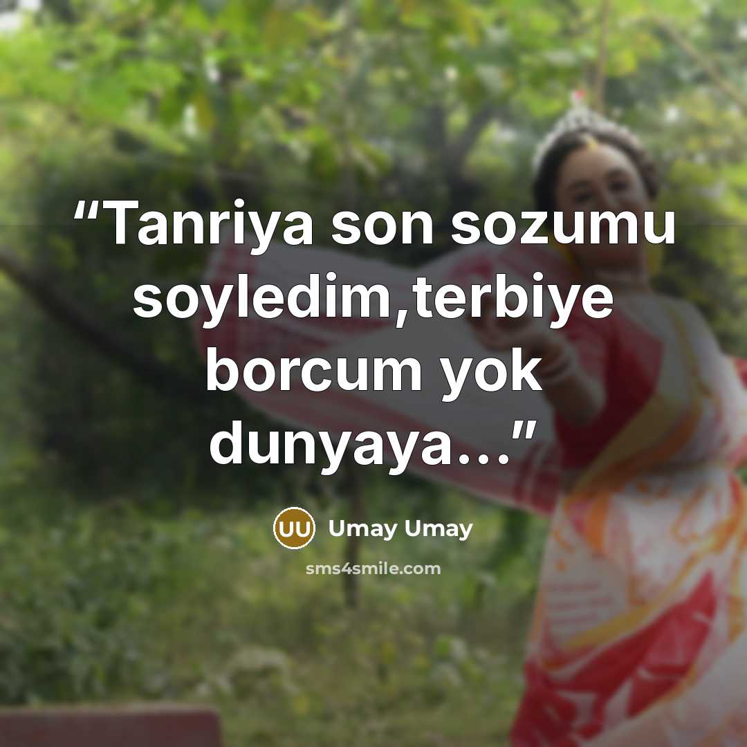 “Tanriya son sozumu soyledim,terbiye borcum yok dunyaya...” quote by Umay Umay