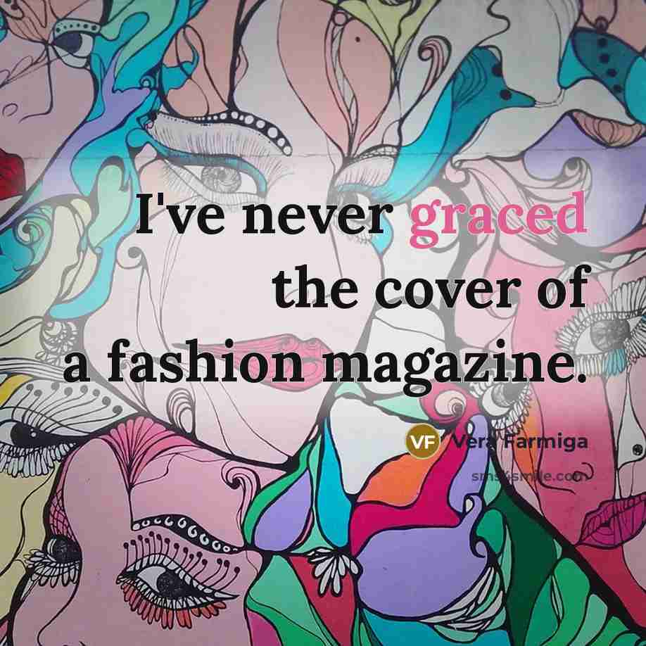 “I've never graced the cover of a fashion magazine.…” quote by Vera Farmiga