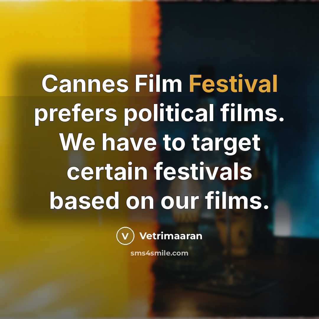 “Cannes Film Festival prefers political films. We have to target certain festivals based on our films.” quote by Vetrimaaran