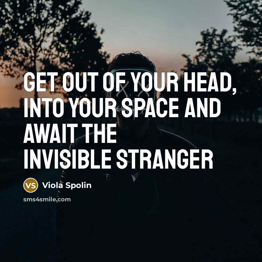 “Get out of your head, into your space and await…” quote by Viola Spolin