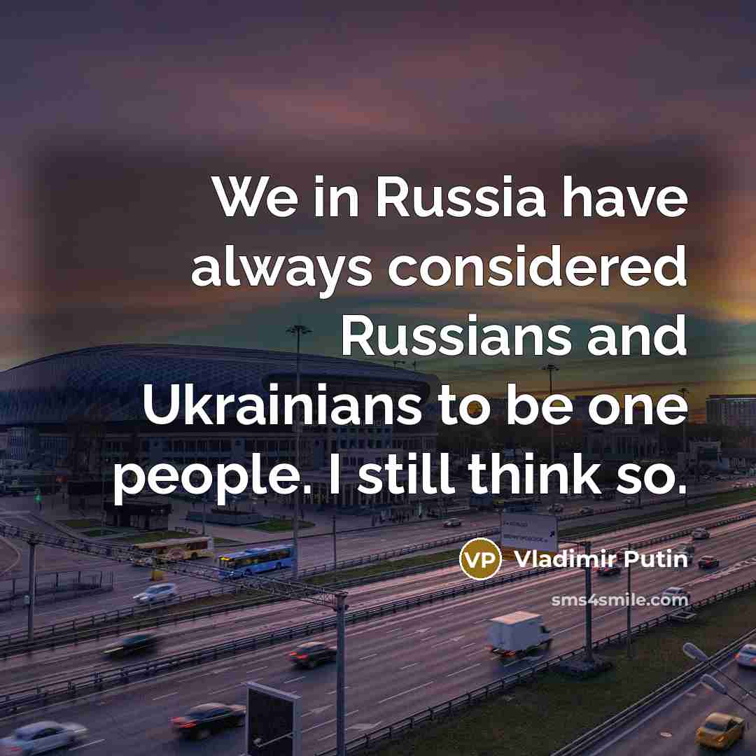 “We in Russia have always considered Russians and Ukrainians to…” quote by Vladimir Putin