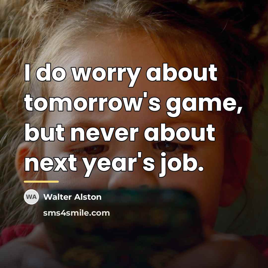 “I do worry about tomorrow's game, but never about next…” quote by Walter Alston