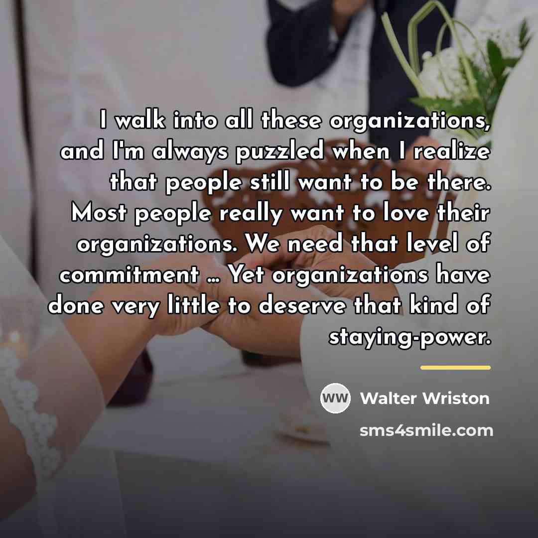 “I walk into all these organizations, and I'm always puzzled…” quote by Walter Wriston