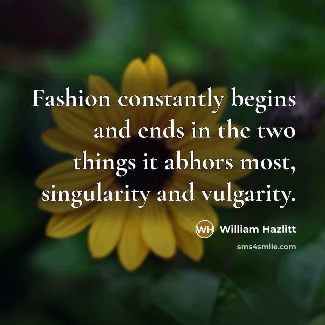 “Fashion constantly begins and ends in the two things it…” quote by William Hazlitt