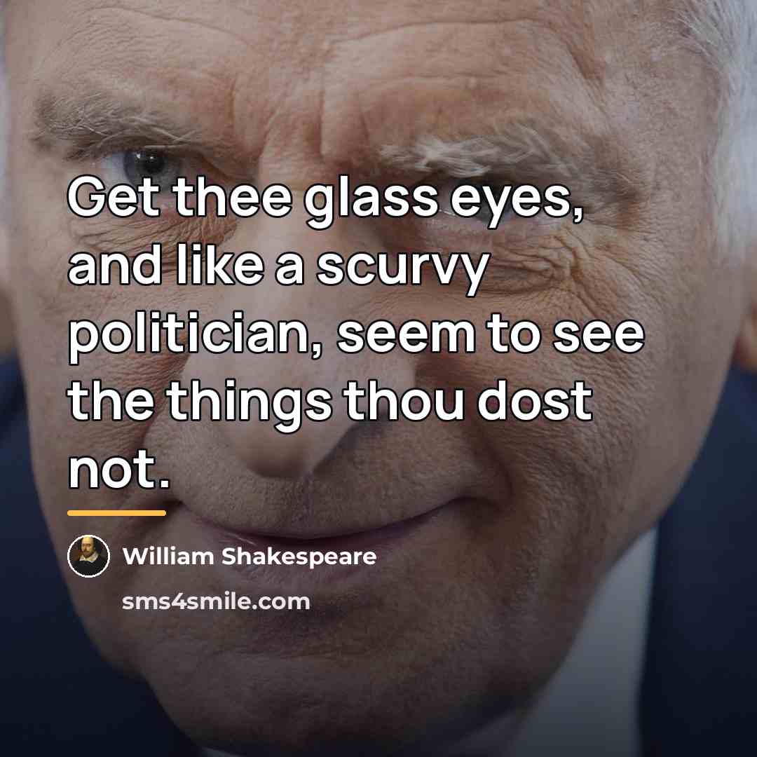 “Get thee glass eyes, and like a scurvy politician, seem…” quote by William Shakespeare