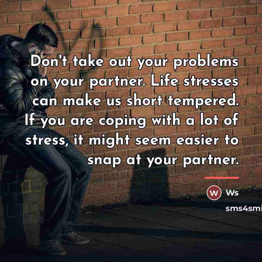 “Don't take out your problems on your partner. Life stresses…” quote by Ws