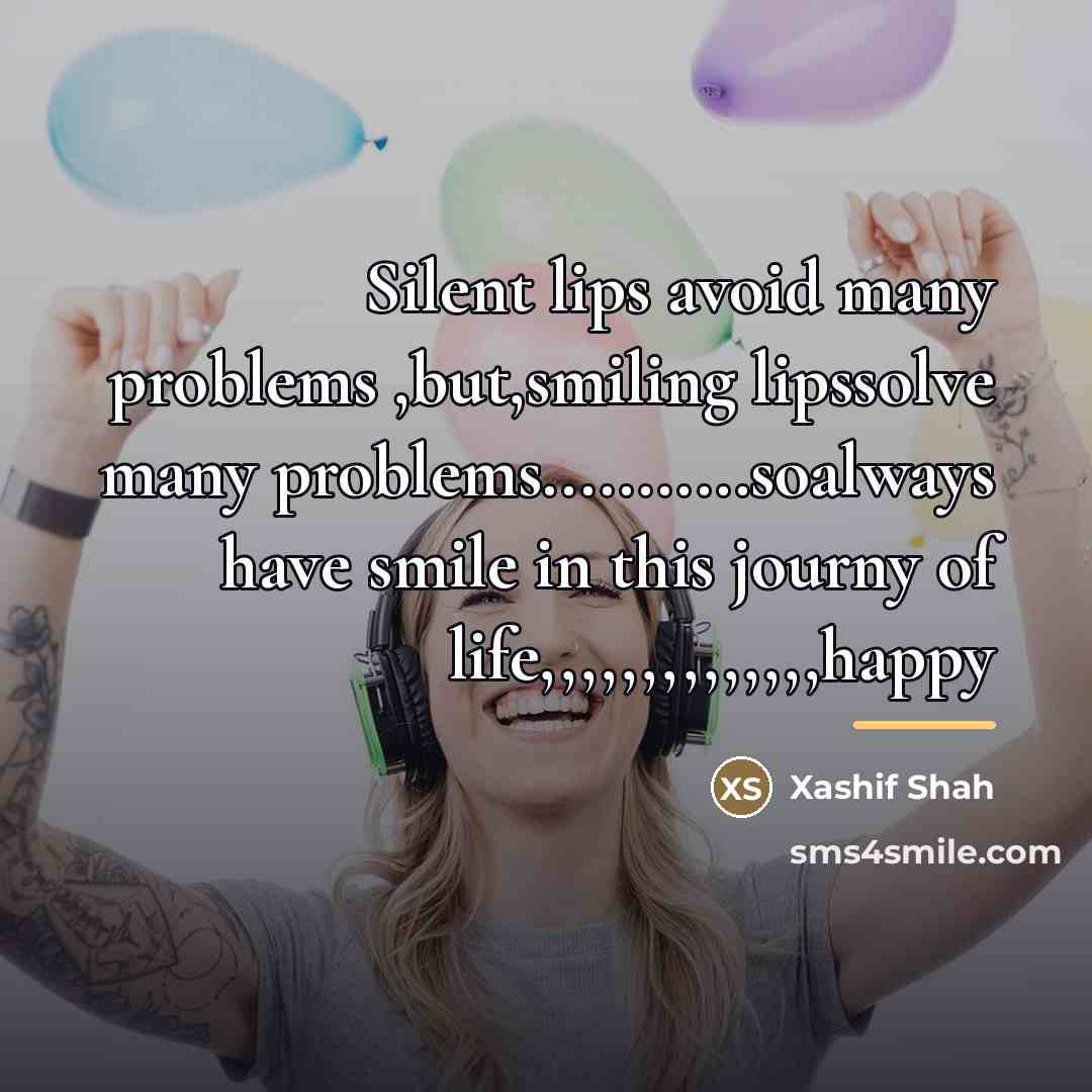 “Silent lips avoid many problems ,but,smiling lipssolve many problems...........soalways have…” quote by Xashif Shah