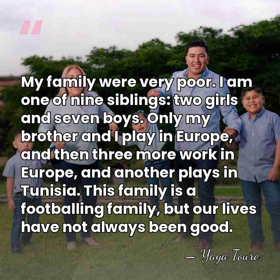 My family were very poor. I am one of nine siblings: two&hellip; - Yaya Toure