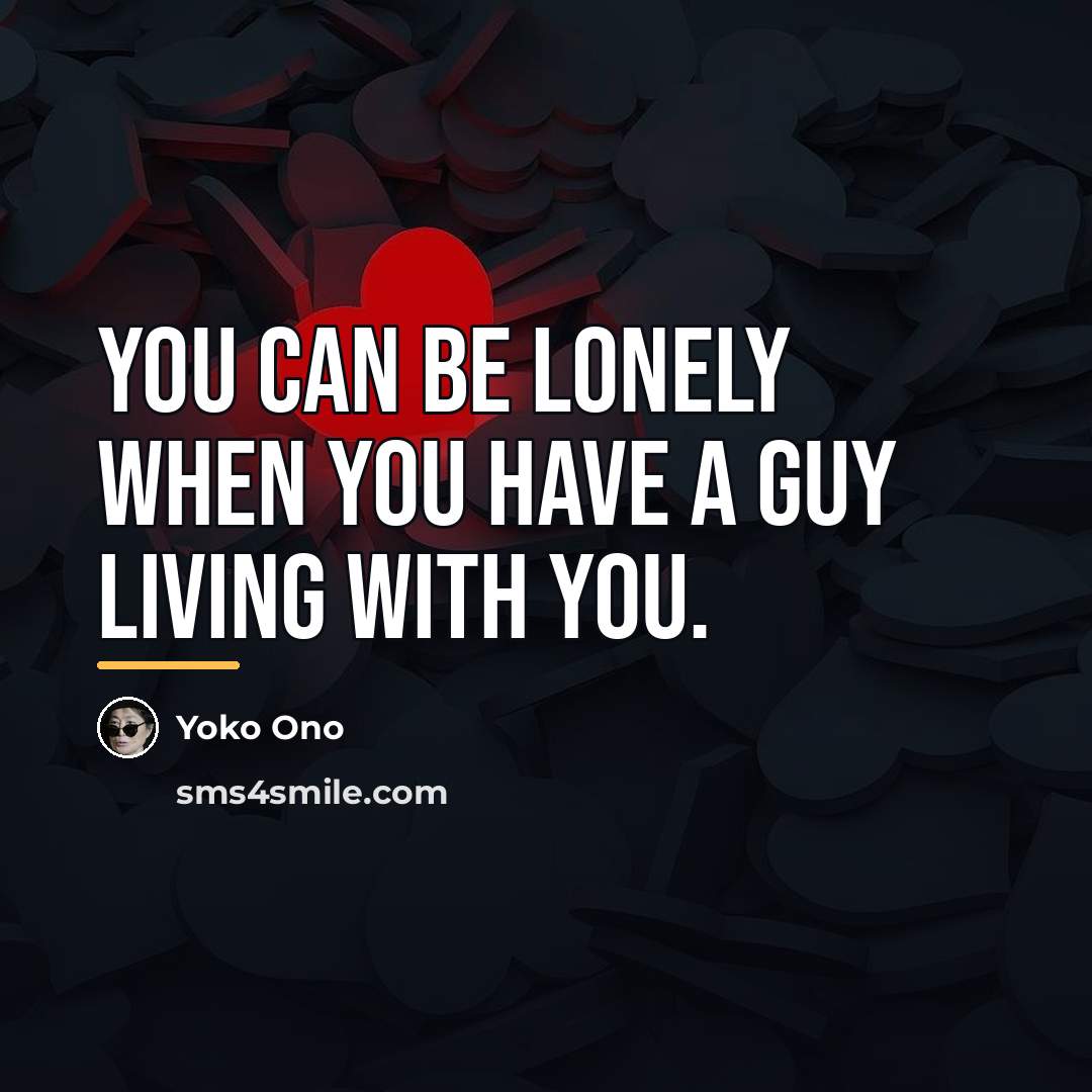 “You can be lonely when you have a guy living…” quote by Yoko Ono