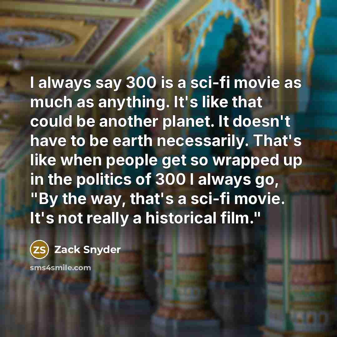 “I always say 300 is a sci-fi movie as much…” quote by Zack Snyder