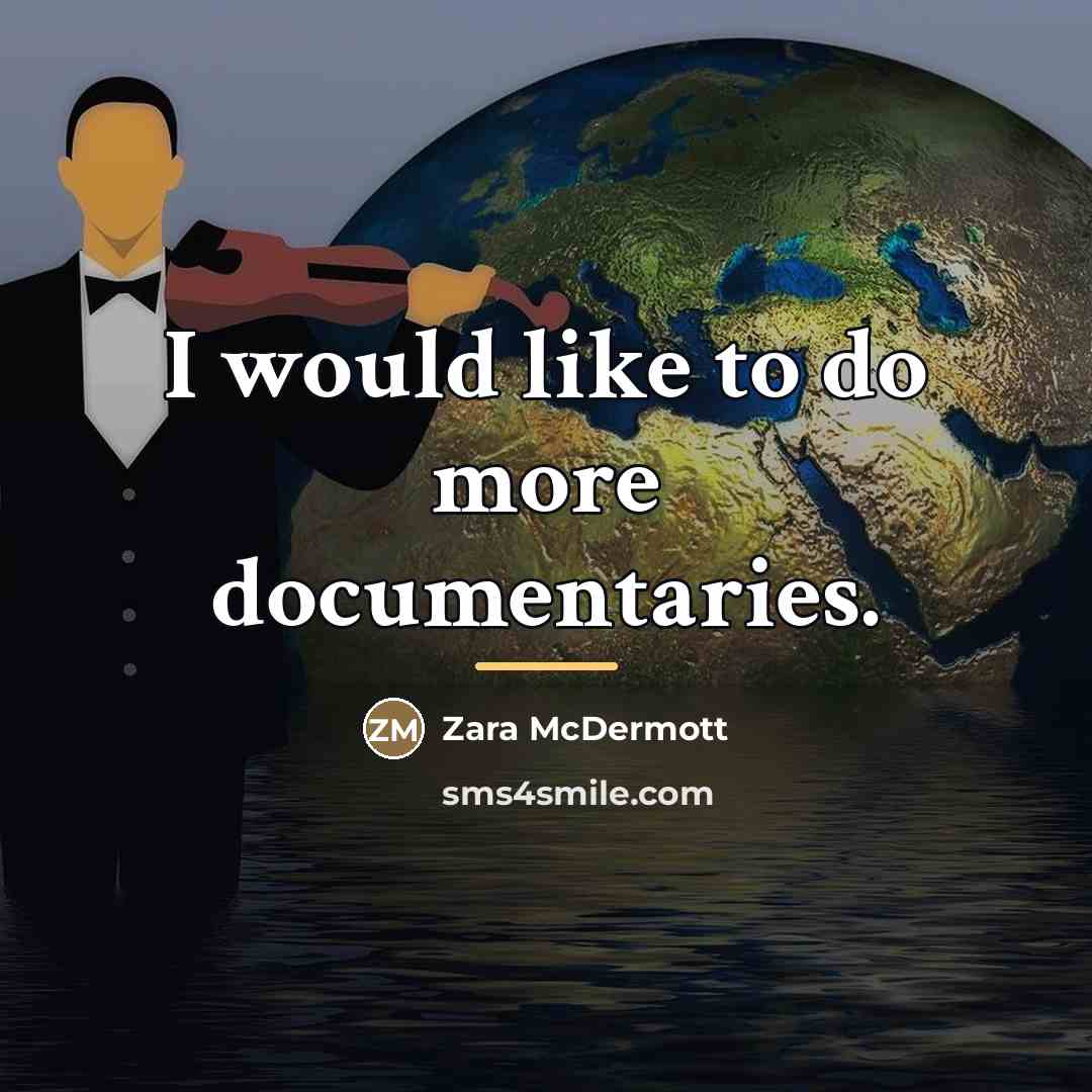 “I would like to do more documentaries.…” quote by Zara McDermott