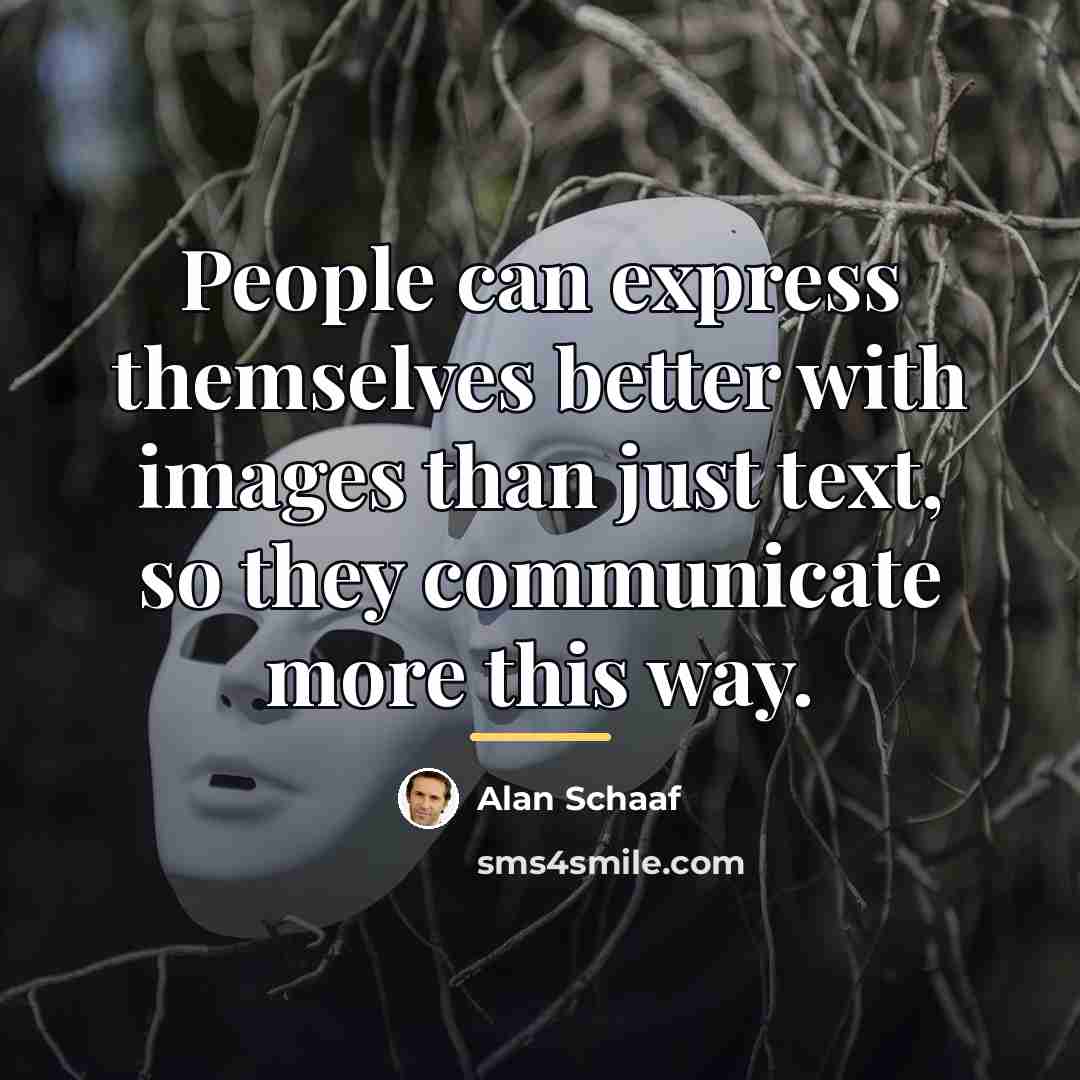 “People can express themselves better with images than just text,…” quote by Alan Schaaf