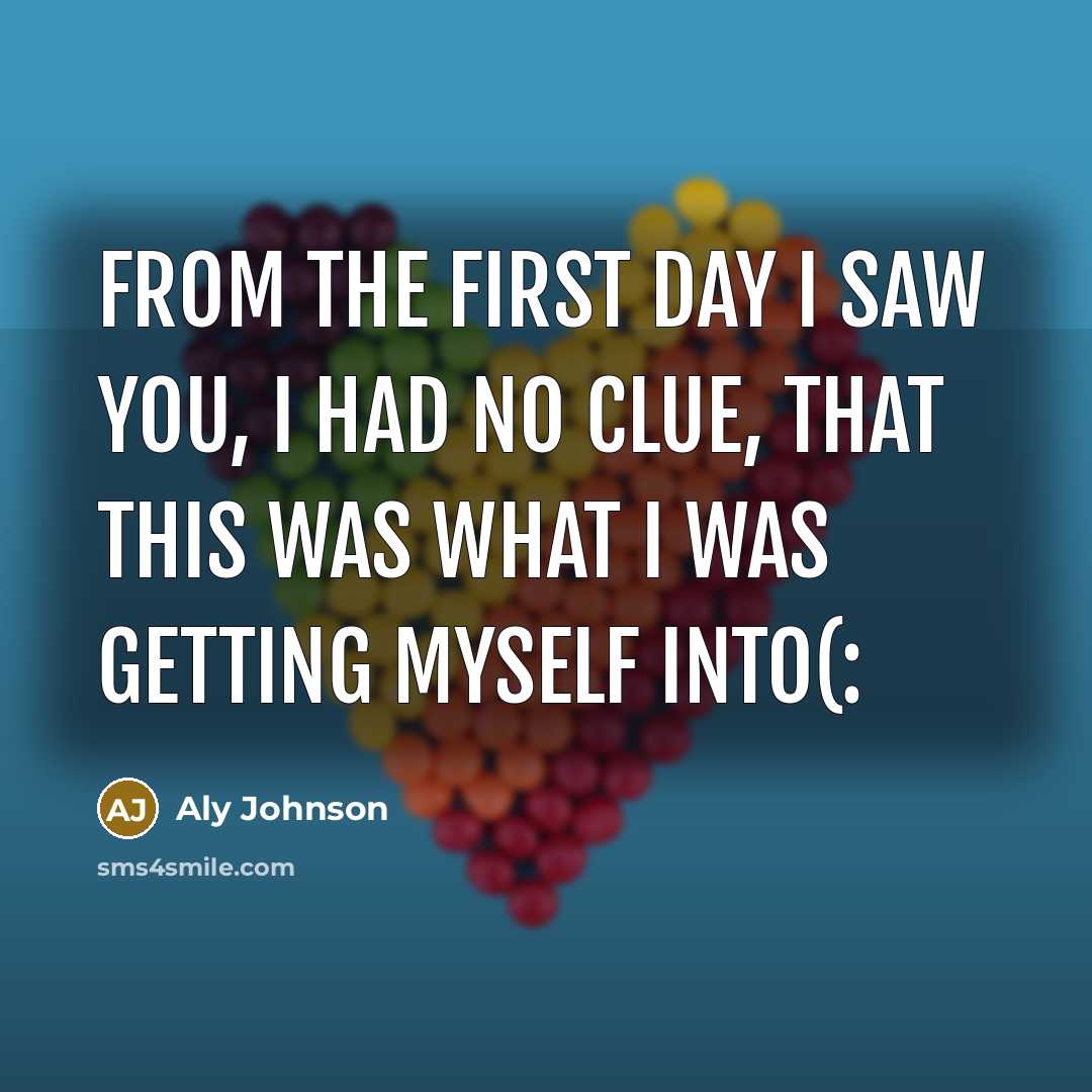 “From the first day I saw you, I had no…” quote by Aly Johnson