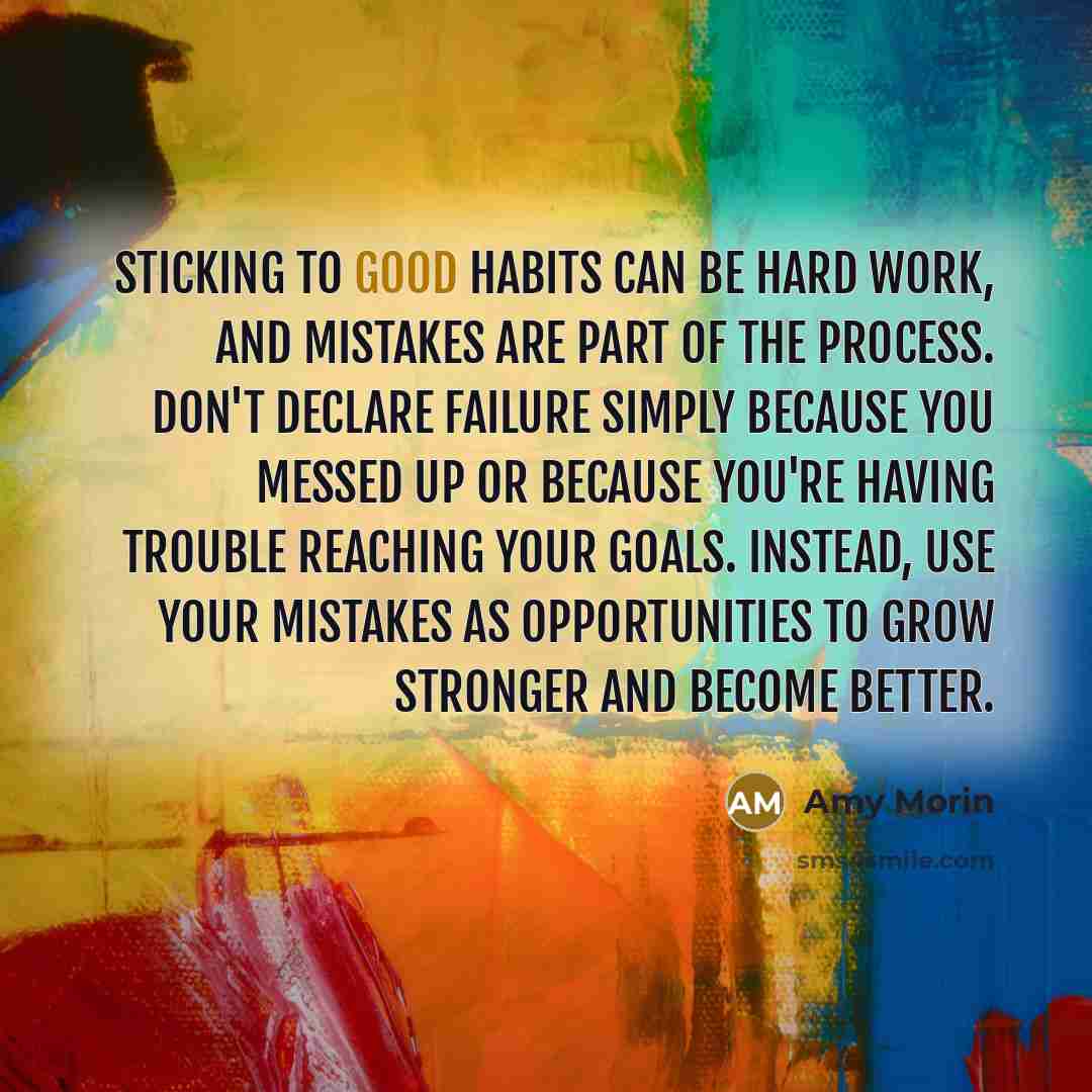 “Sticking to good habits can be hard work, and mistakes…” quote by Amy Morin