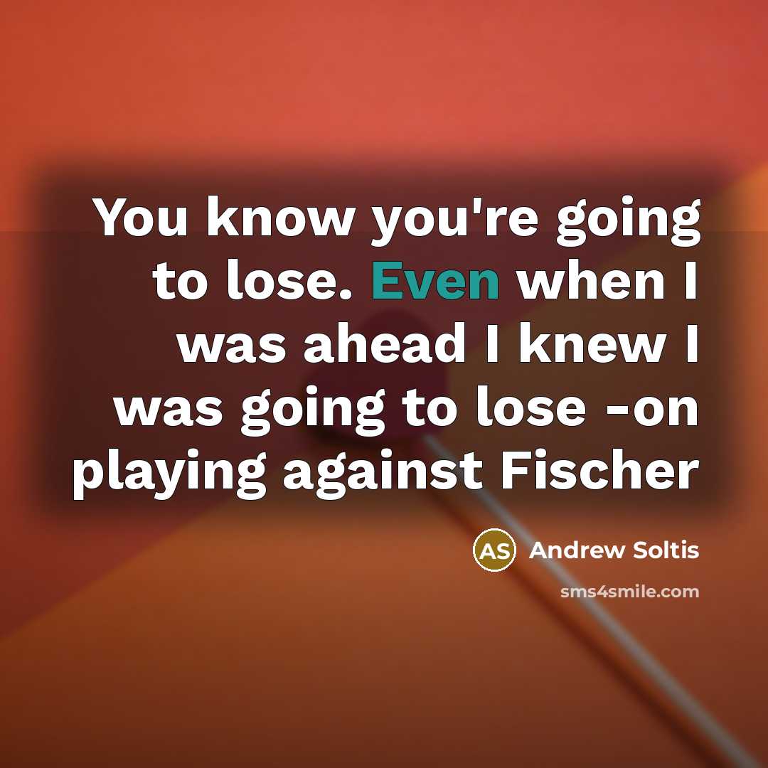“You know you're going to lose. Even when I was…” quote by Andrew Soltis