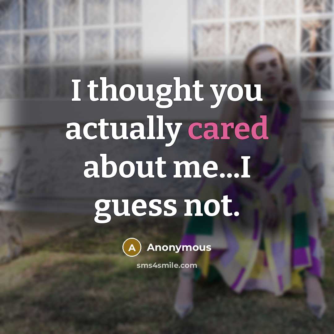 “I thought you actually cared about me...I guess not.” quote by Anonymous