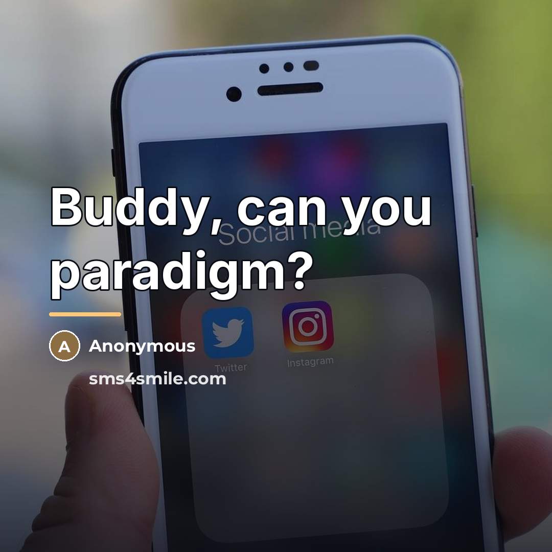“Buddy, can you paradigm?…” quote by Anonymous