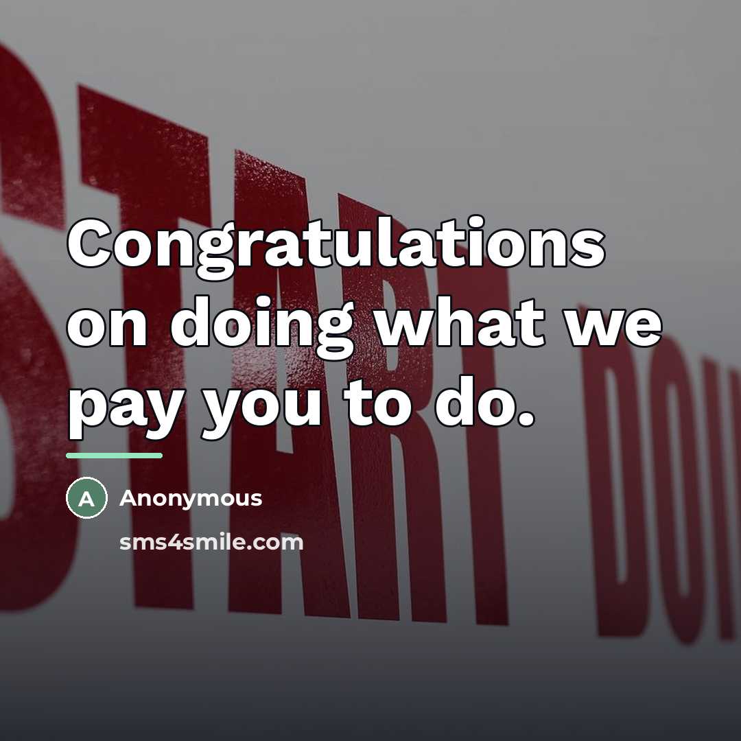 “Congratulations on doing what we pay you to do.…” quote by Anonymous