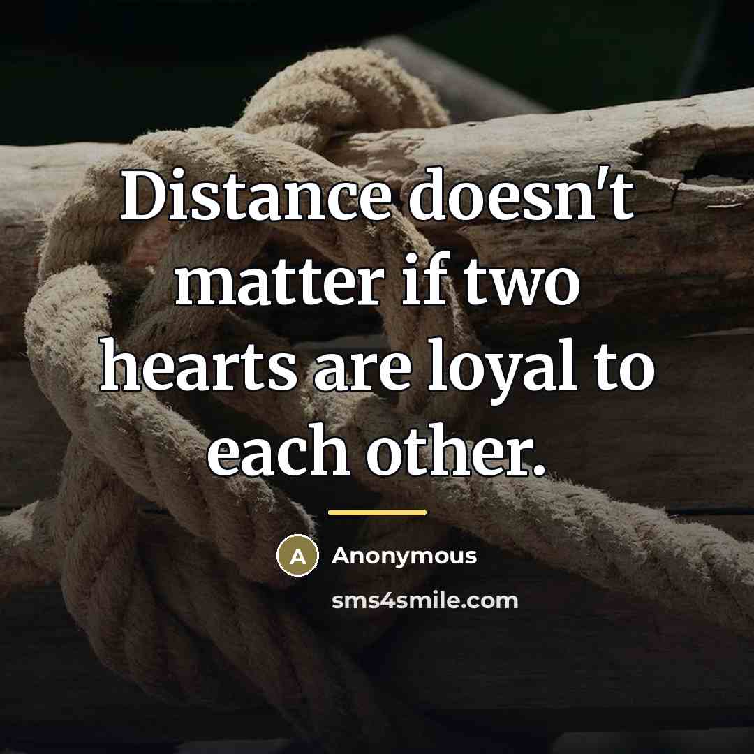 “Distance doesn't matter if two hearts are loyal to each…” quote by Anonymous