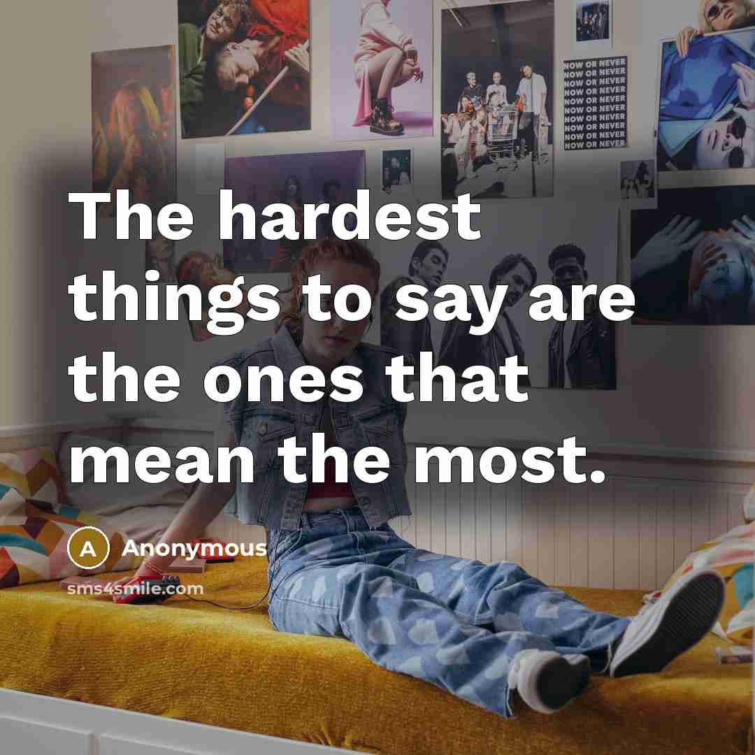 “The hardest things to say are the ones that mean…” quote by Anonymous