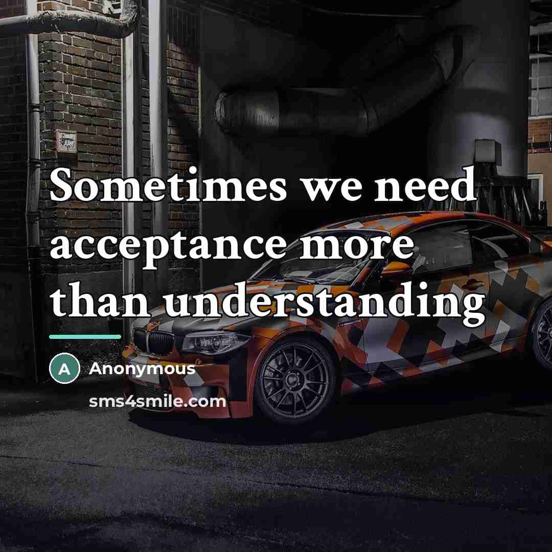 “Sometimes we need acceptance more than understanding…” quote by Anonymous