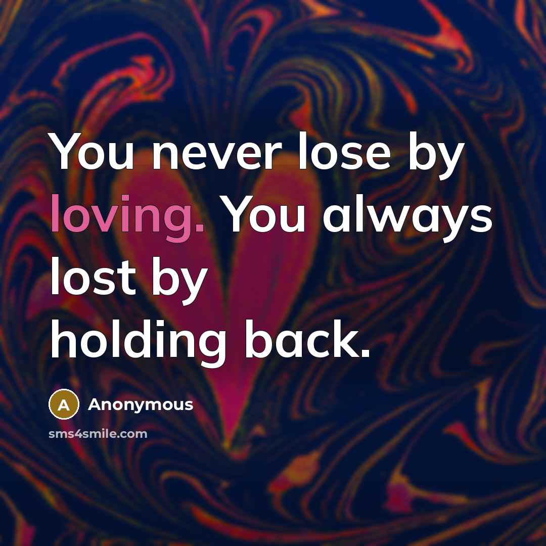 “You never lose by loving. You always lost by holding…” quote by Anonymous