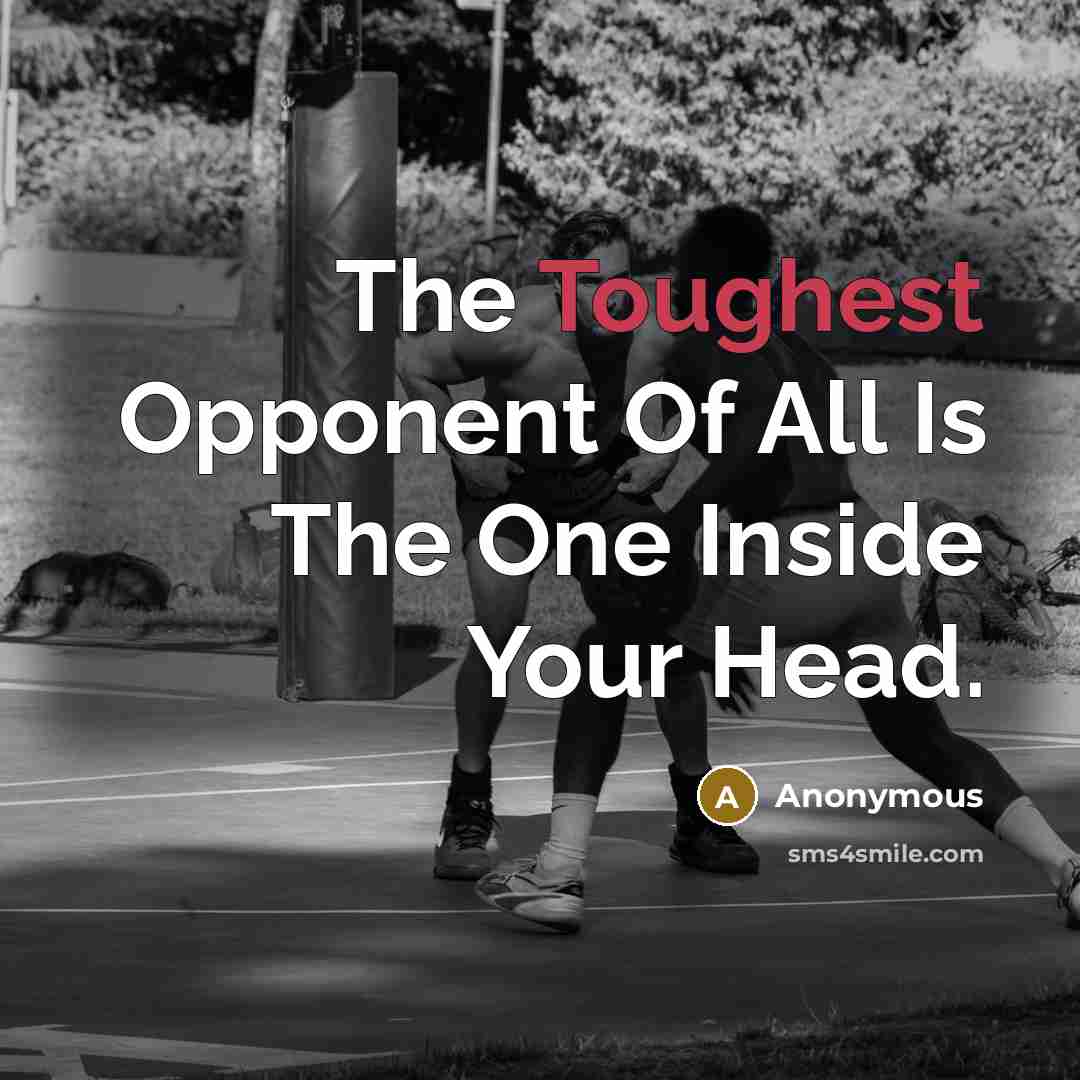 “The Toughest Opponent Of All Is The One Inside Your Head.” quote by Anonymous