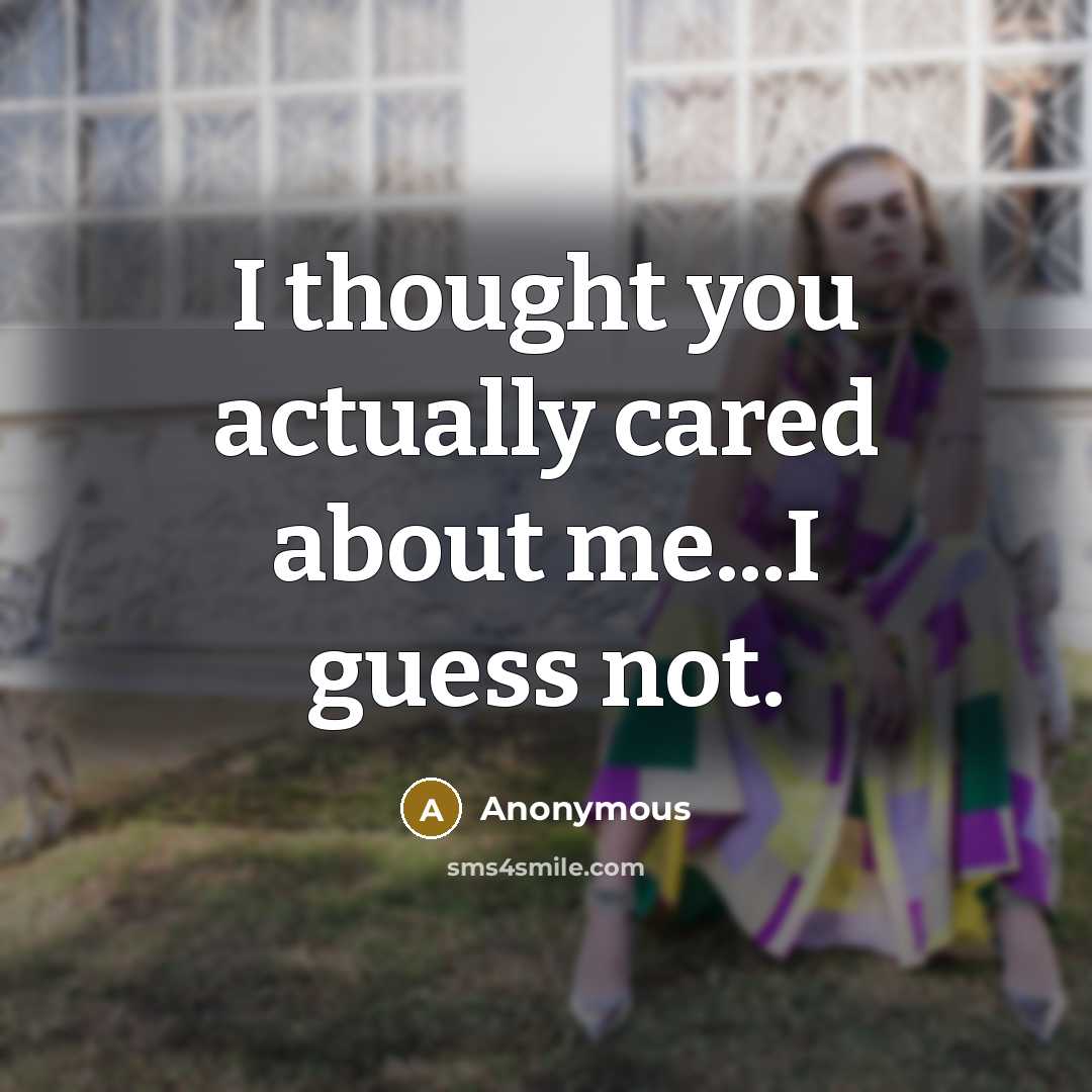 “I thought you actually cared about me...I guess not.” quote by Anonymous