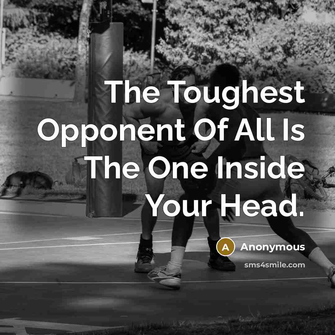 “The Toughest Opponent Of All Is The One Inside Your…” quote by Anonymous